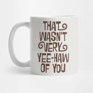 That Wasn't Very Yee-Haw Of You Mug